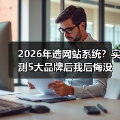 2026年选网站系统？实测5大品牌后我后悔没早看这篇（图3）