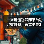一文搞懂物联网平台功能有哪些，看完少走3年弯路