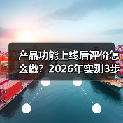 产品功能上线后评价怎么做?2026年实测3步拿下90%好评(图2) 产品功能上线后评价怎么做?2026年实测3步拿下90%好评(图2)