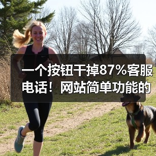 一个按钮干掉87%客服电话！网站简单功能的隐藏力量