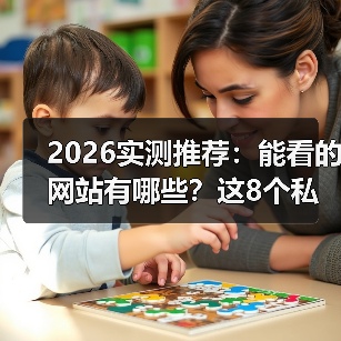 2026实测推荐：能看的网站有哪些？这8个私藏资源让同事追着我要链接（图3）