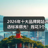 2026年十大品牌网站评选标准曝光！我花3个月实测后想告诉你这些真相（图3）