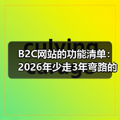 B2C网站的功能清单：2026年少走3年弯路的7个核心模块