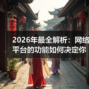 2026年最全解析：网络平台的功能如何决定你的商业成败？（图2）